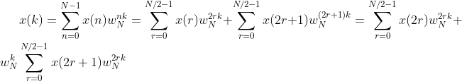 x(k)=\sum_{n=0}^{N-1}x(n)w_{N}^{nk}=\sum_{r=0}^{N/2-1}x(r)w_{N}^{2rk}+\sum_{r=0}^{N/2-1}x(2r+1)w_{N}^{(2r+1)k}=\sum_{r=0}^{N/2-1}x(2r)w_{N}^{2rk}+w_{N}^{k}\sum_{r=0}^{N/2-1}x(2r+1)w_{N}^{2rk}