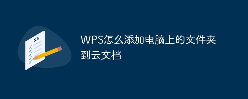 如何将WPS云文档创建到计算机,WPS怎么添加电脑上的文件夹到云文档